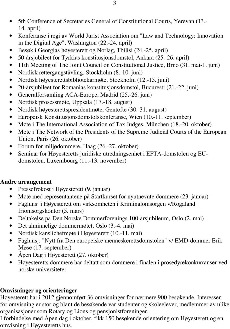 april) 50-årsjubileet for Tyrkias konstitusjonsdomstol, Ankara (25.-26. april) 11th Meeting of The Joint Council on Constitutional Justice, Brno (31. mai-1.