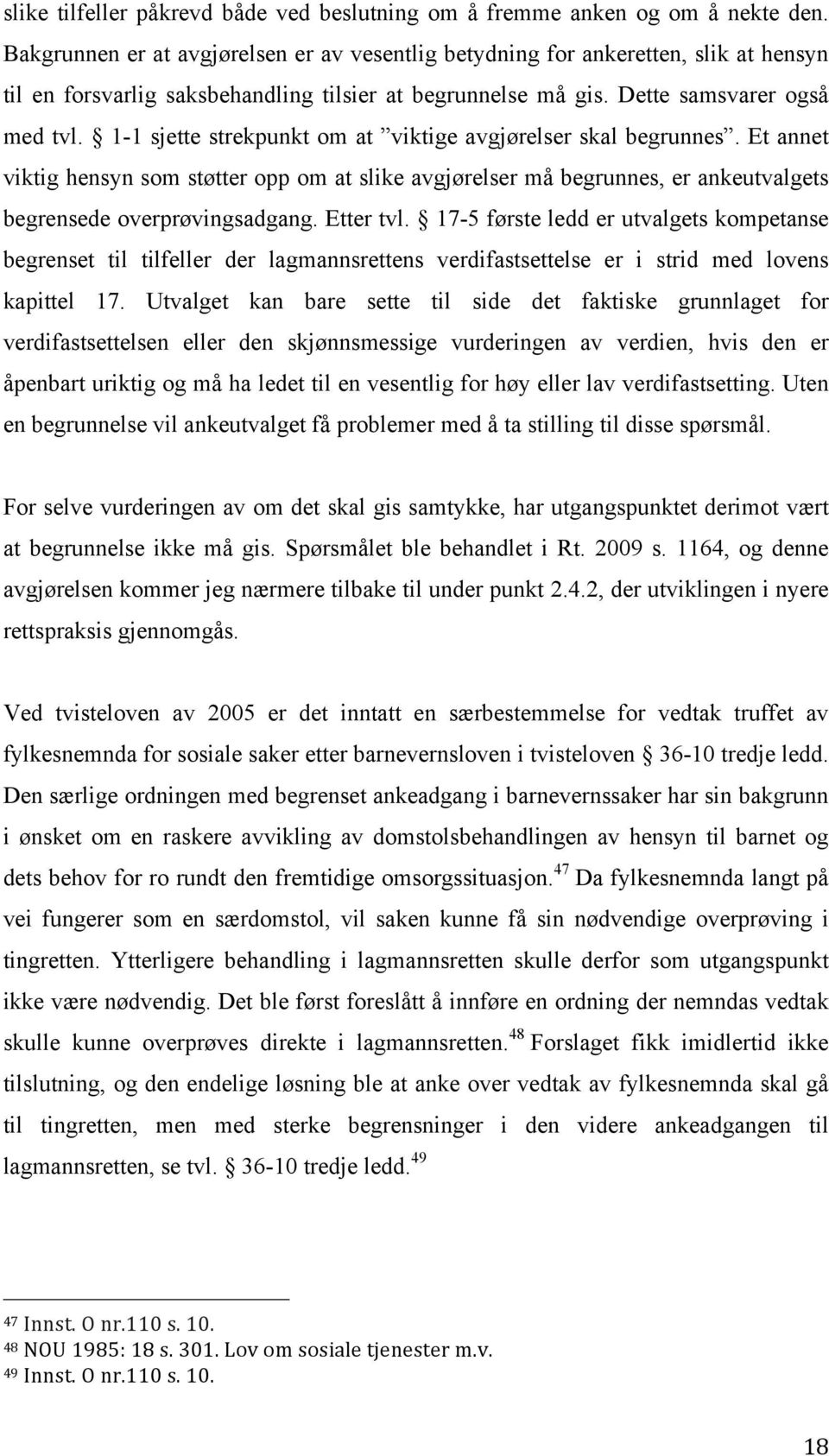 1-1 sjette strekpunkt om at viktige avgjørelser skal begrunnes. Et annet viktig hensyn som støtter opp om at slike avgjørelser må begrunnes, er ankeutvalgets begrensede overprøvingsadgang. Etter tvl.