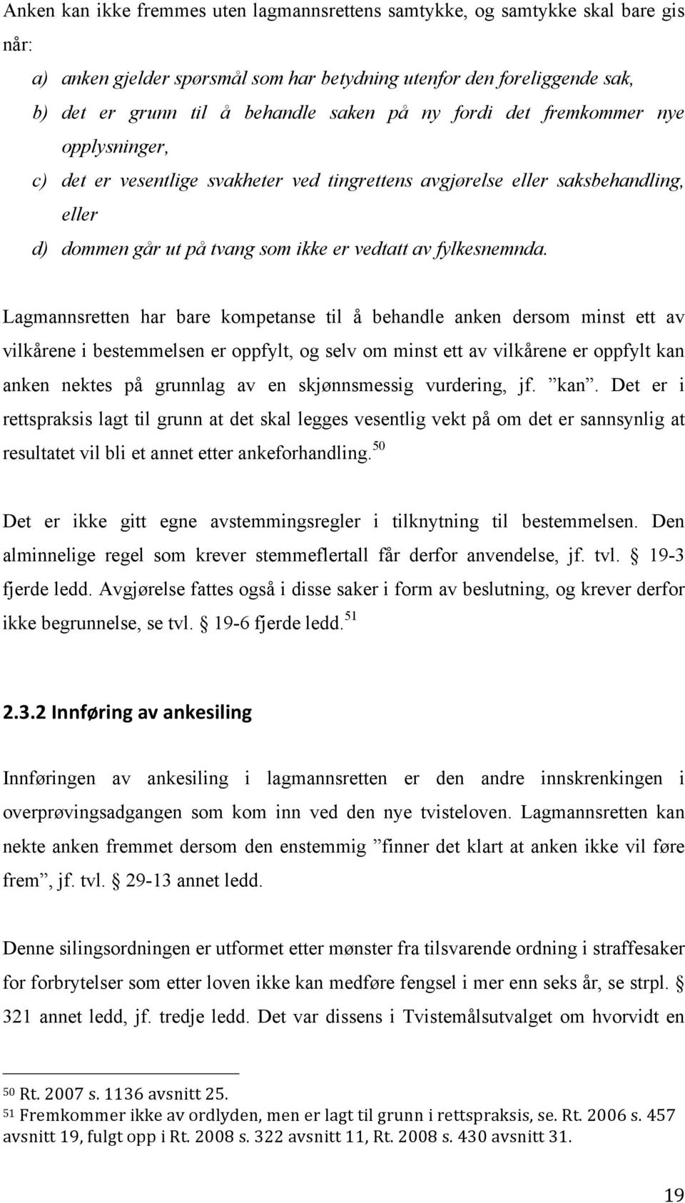 Lagmannsretten har bare kompetanse til å behandle anken dersom minst ett av vilkårene i bestemmelsen er oppfylt, og selv om minst ett av vilkårene er oppfylt kan anken nektes på grunnlag av en