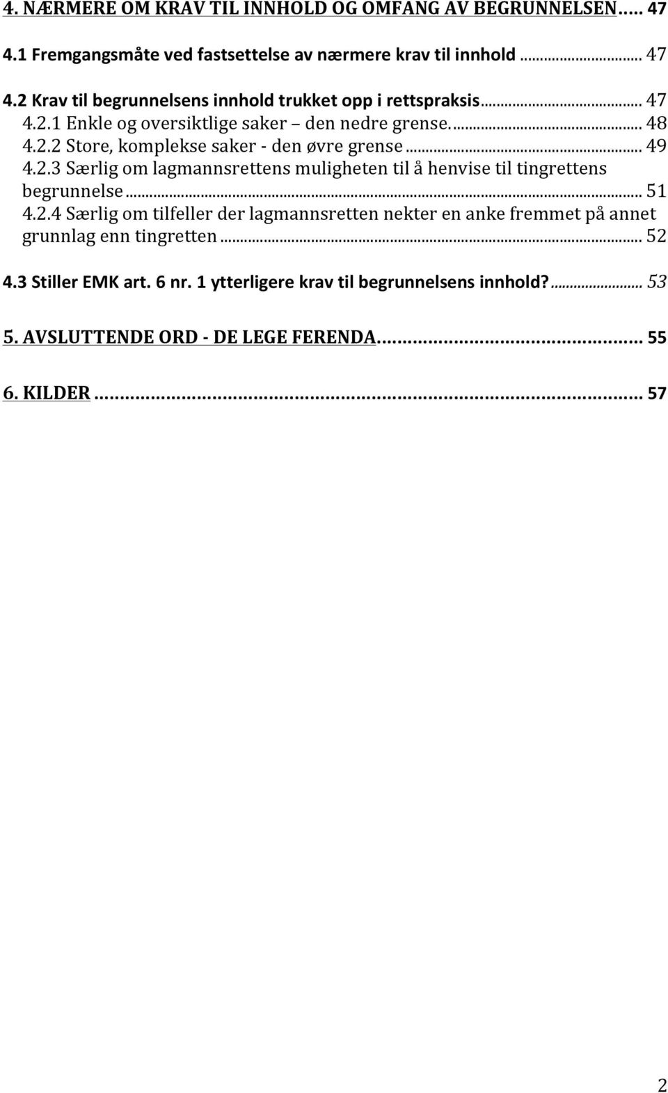 .. 51 4.2.4 Særlig om tilfeller der lagmannsretten nekter en anke fremmet på annet grunnlag enn tingretten... 52 4.3 Stiller EMK art. 6 nr.