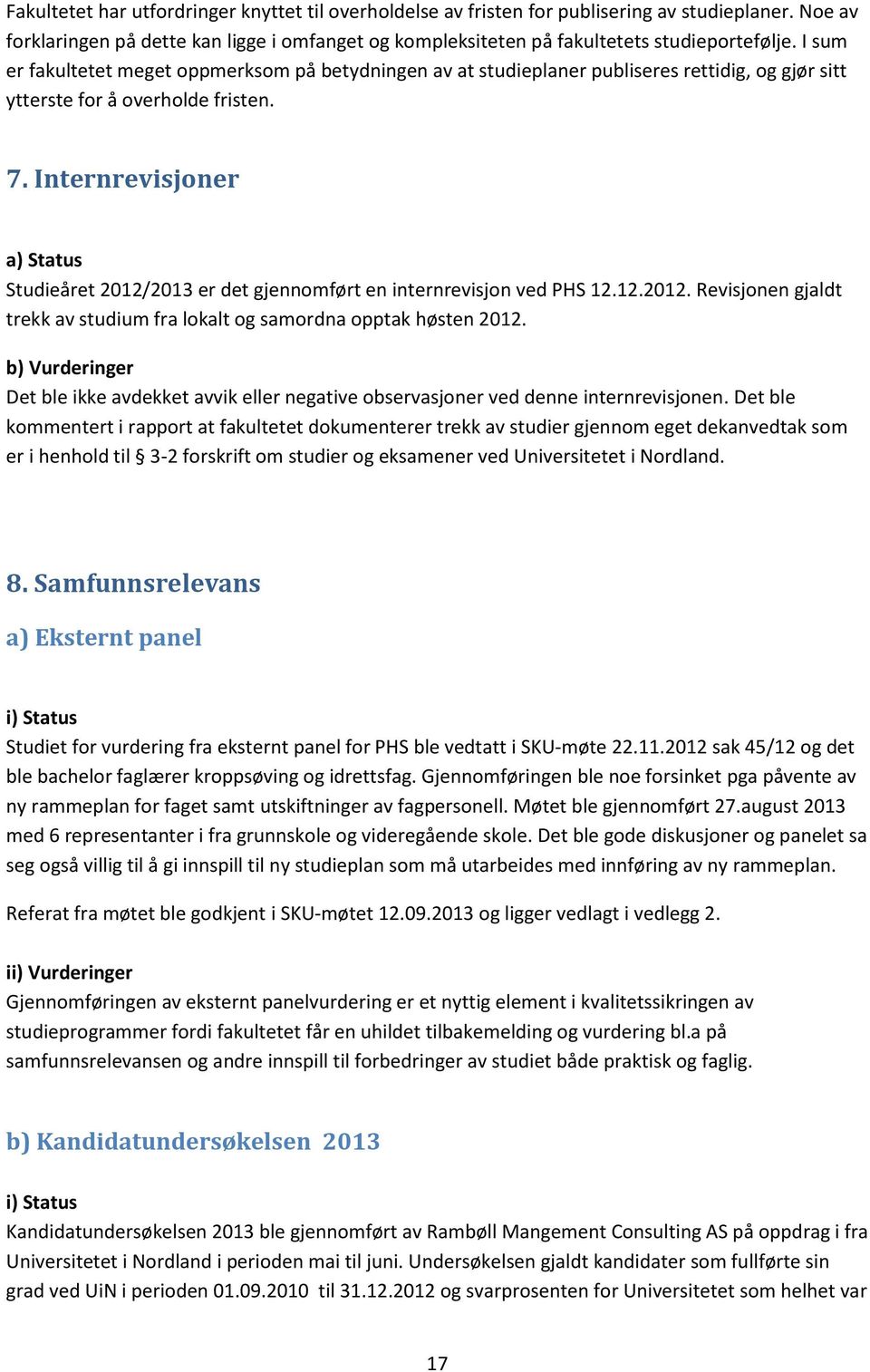 Internrevisjoner a) Status Studieåret 2012/2013 er det gjennomført en internrevisjon ved PHS 12.12.2012. Revisjonen gjaldt trekk av studium fra lokalt og samordna opptak høsten 2012.