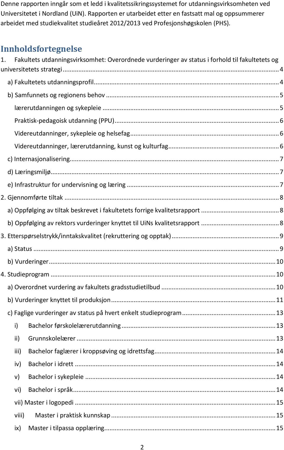 Fakultets utdanningsvirksomhet: Overordnede vurderinger av status i forhold til fakultetets og universitetets strategi... 4 a) Fakultetets utdanningsprofil... 4 b) Samfunnets og regionens behov.