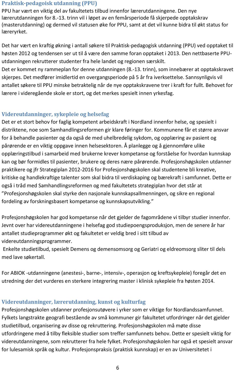 Det har vært en kraftig økning i antall søkere til Praktisk-pedagogisk utdanning (PPU) ved opptaket til høsten 2012 og tendensen ser ut til å være den samme foran opptaket i 2013.