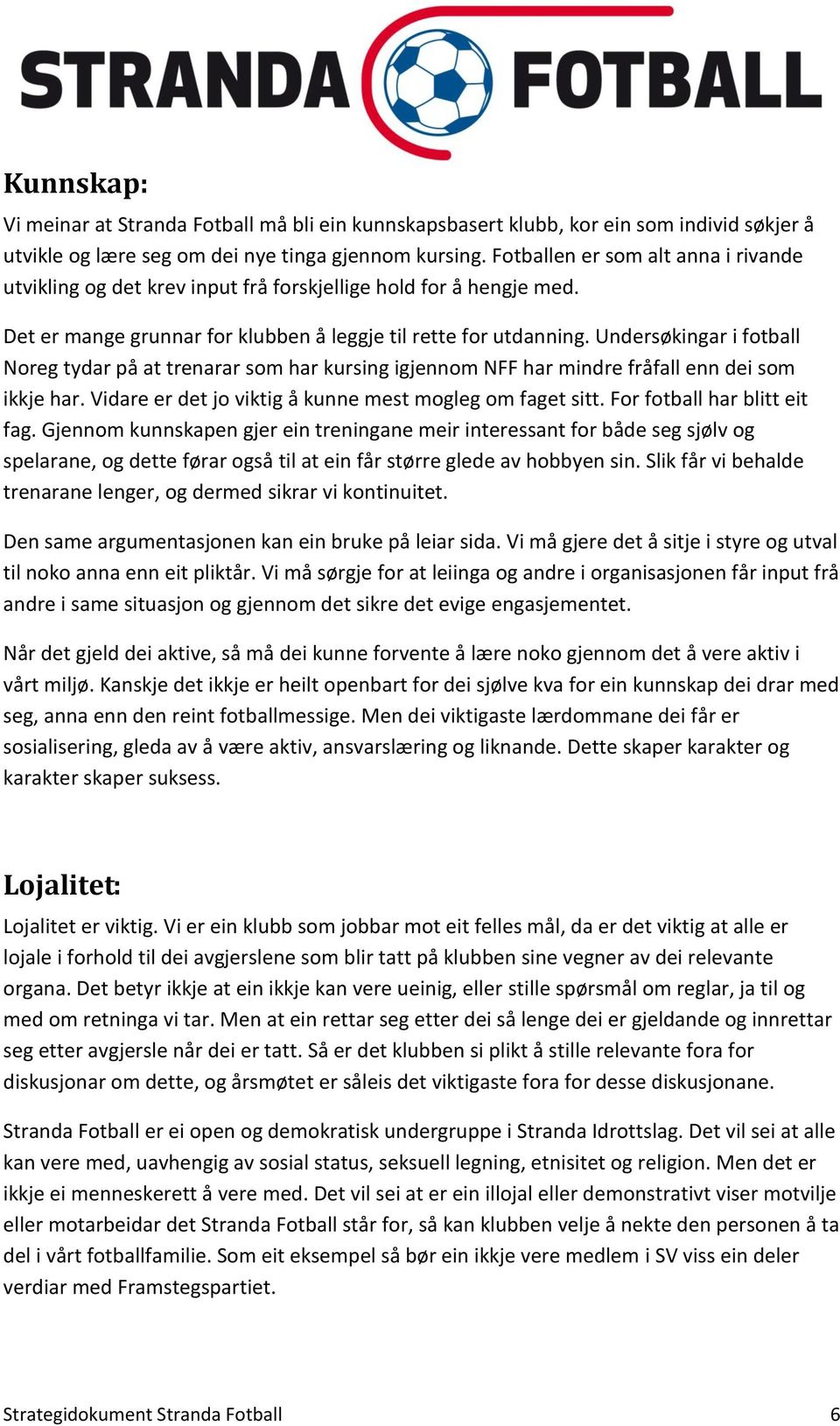 Undersøkingar i fotball Noreg tydar på at trenarar som har kursing igjennom NFF har mindre fråfall enn dei som ikkje har. Vidare er det jo viktig å kunne mest mogleg om faget sitt.