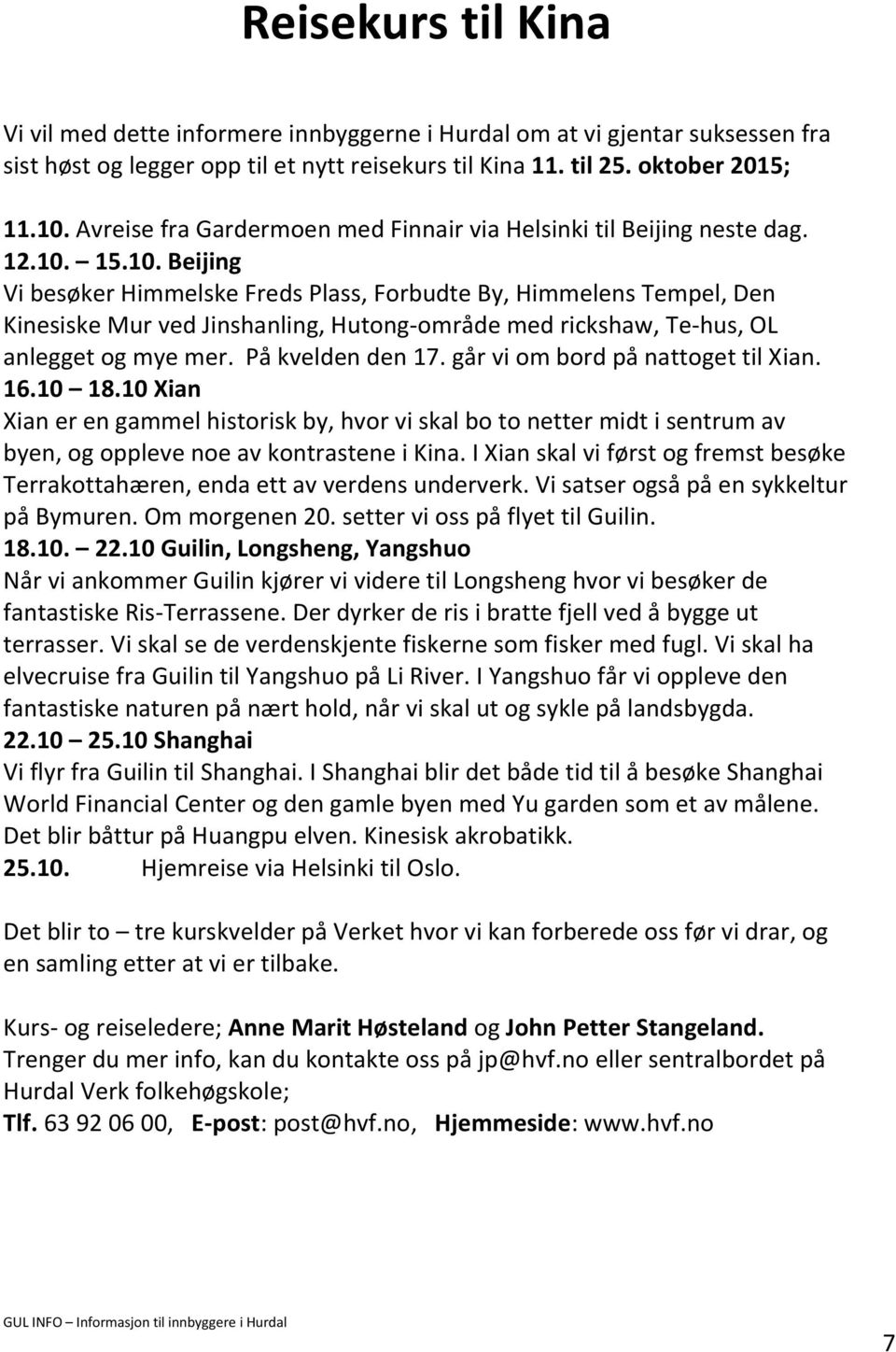 15.10. Beijing Vi besøker Himmelske Freds Plass, Forbudte By, Himmelens Tempel, Den Kinesiske Mur ved Jinshanling, Hutong-område med rickshaw, Te-hus, OL anlegget og mye mer. På kvelden den 17.