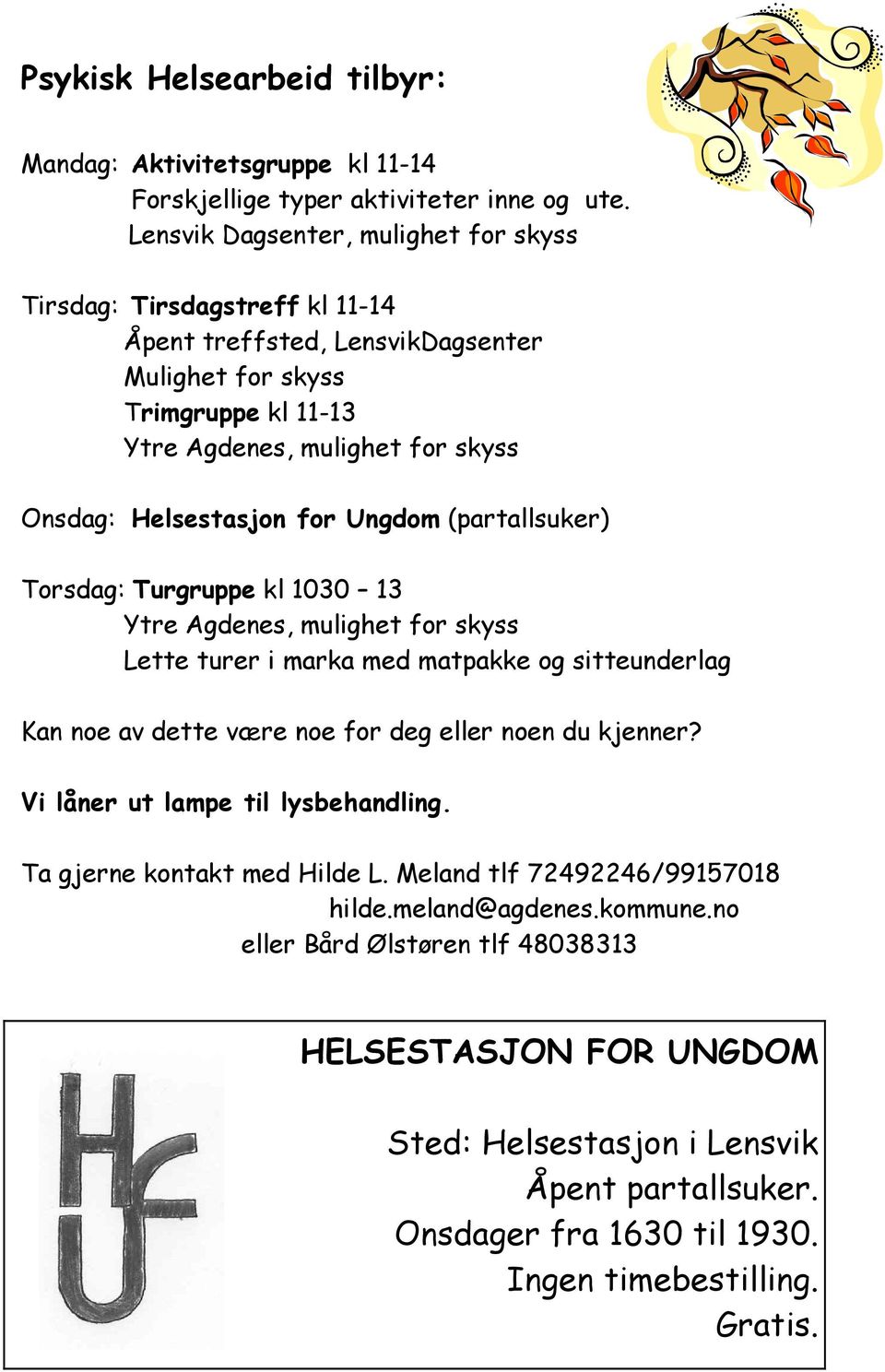 for Ungdom (partallsuker) Torsdag: Turgruppe kl 1030 13 Ytre Agdenes, mulighet for skyss Lette turer i marka med matpakke og sitteunderlag Kan noe av dette være noe for deg eller noen du kjenner?