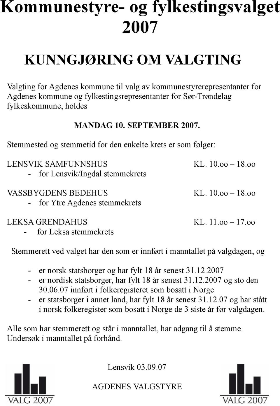 Stemmested og stemmetid for den enkelte krets er som følger: LENSVIK SAMFUNNSHUS - for Lensvik/Ingdal stemmekrets VASSBYGDENS BEDEHUS - for Ytre Agdenes stemmekrets LEKSA GRENDAHUS - for Leksa