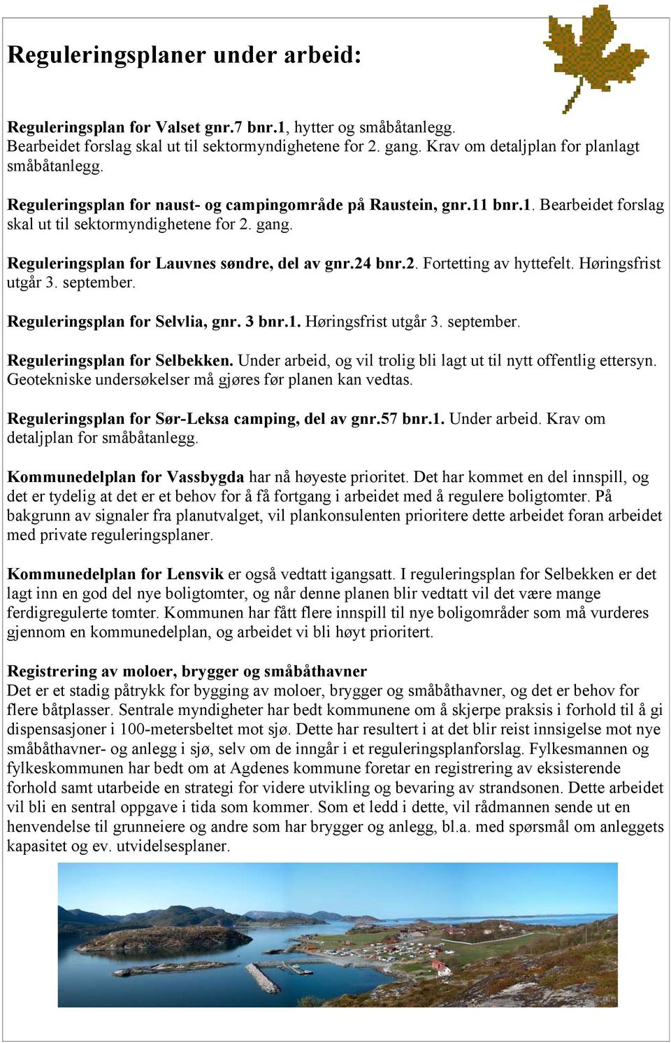 Reguleringsplan for Lauvnes søndre, del av gnr.24 bnr.2. Fortetting av hyttefelt. Høringsfrist utgår 3. september. Reguleringsplan for Selvlia, gnr. 3 bnr.1. Høringsfrist utgår 3. september. Reguleringsplan for Selbekken.