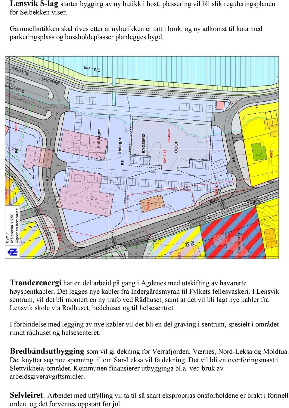 Trønderenergi har en del arbeid på gang i Agdenes med utskifting av havarerte høyspentkabler. Det legges nye kabler fra Indergårdsmyran til Fylkets fellesvaskeri.