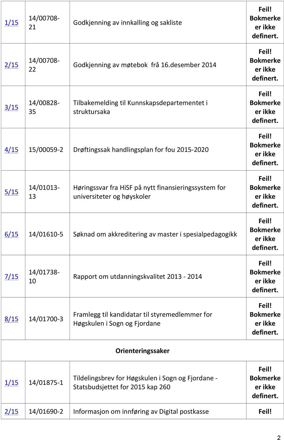 på nytt finansieringssystem for universiteter og høyskoler 6/15 14/01610-5 Søknad om akkreditering av master i spesialpedagogikk 7/15 14/01738-10 Rapport om utdanningskvalitet 2013-2014