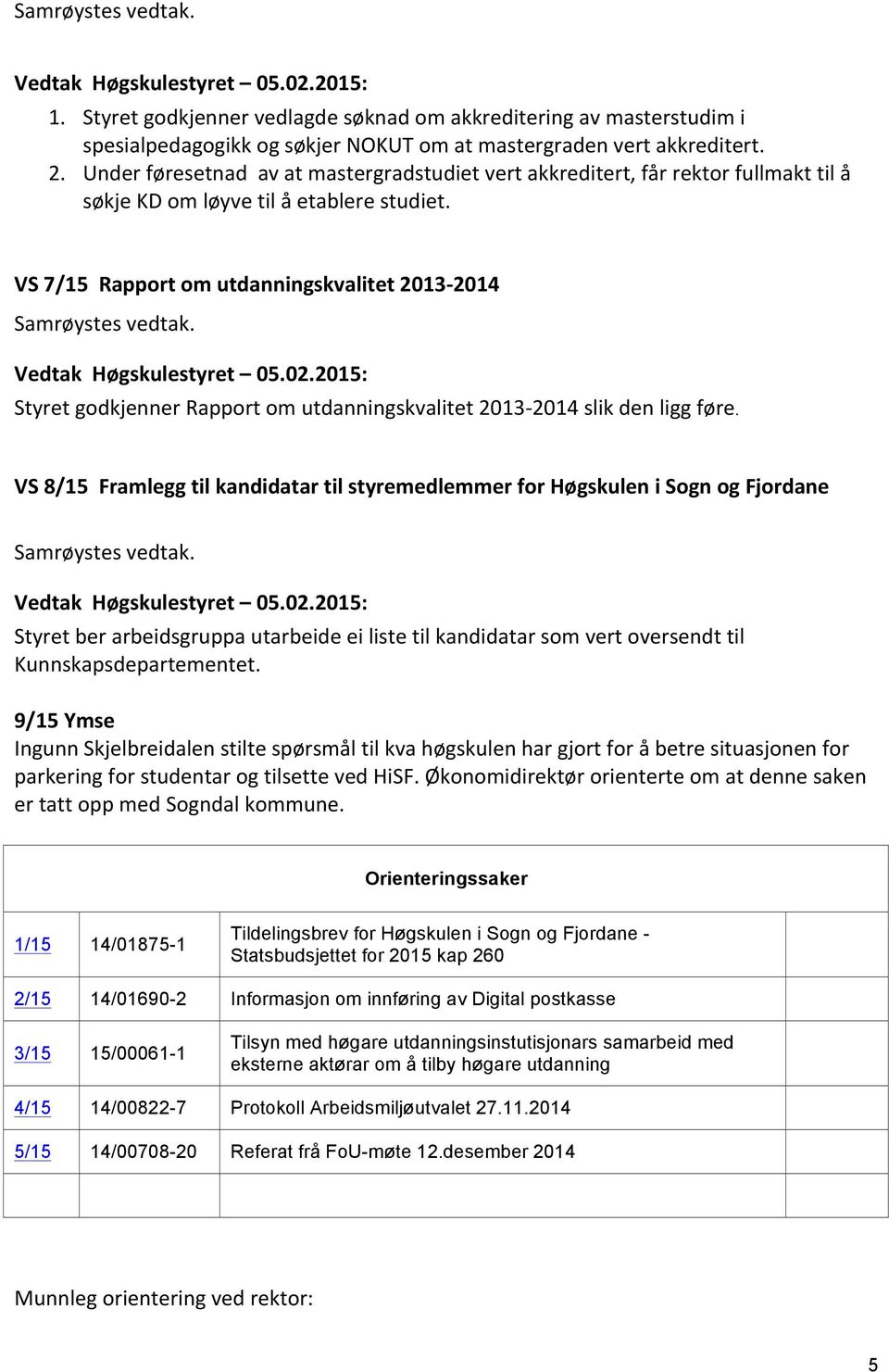 VS 7/15 Rapport om utdanningskvalitet 2013-2014 Styret godkjenner Rapport om utdanningskvalitet 2013-2014 slik den ligg føre.