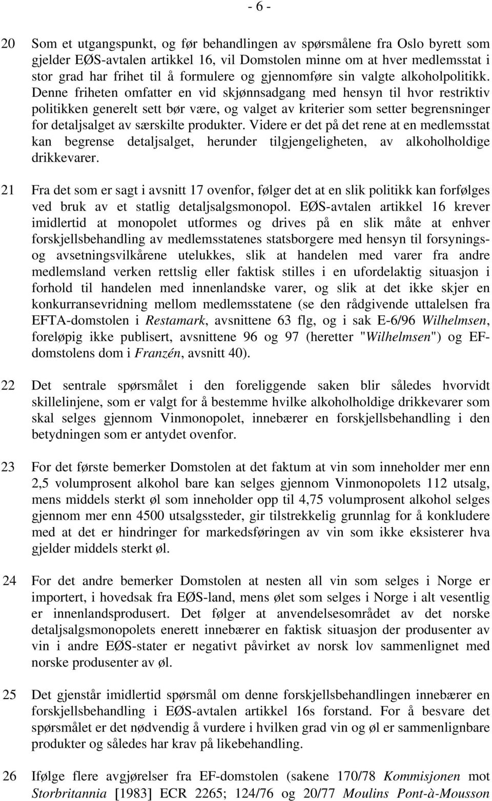 Denne friheten omfatter en vid skjønnsadgang med hensyn til hvor restriktiv politikken generelt sett bør være, og valget av kriterier som setter begrensninger for detaljsalget av særskilte produkter.