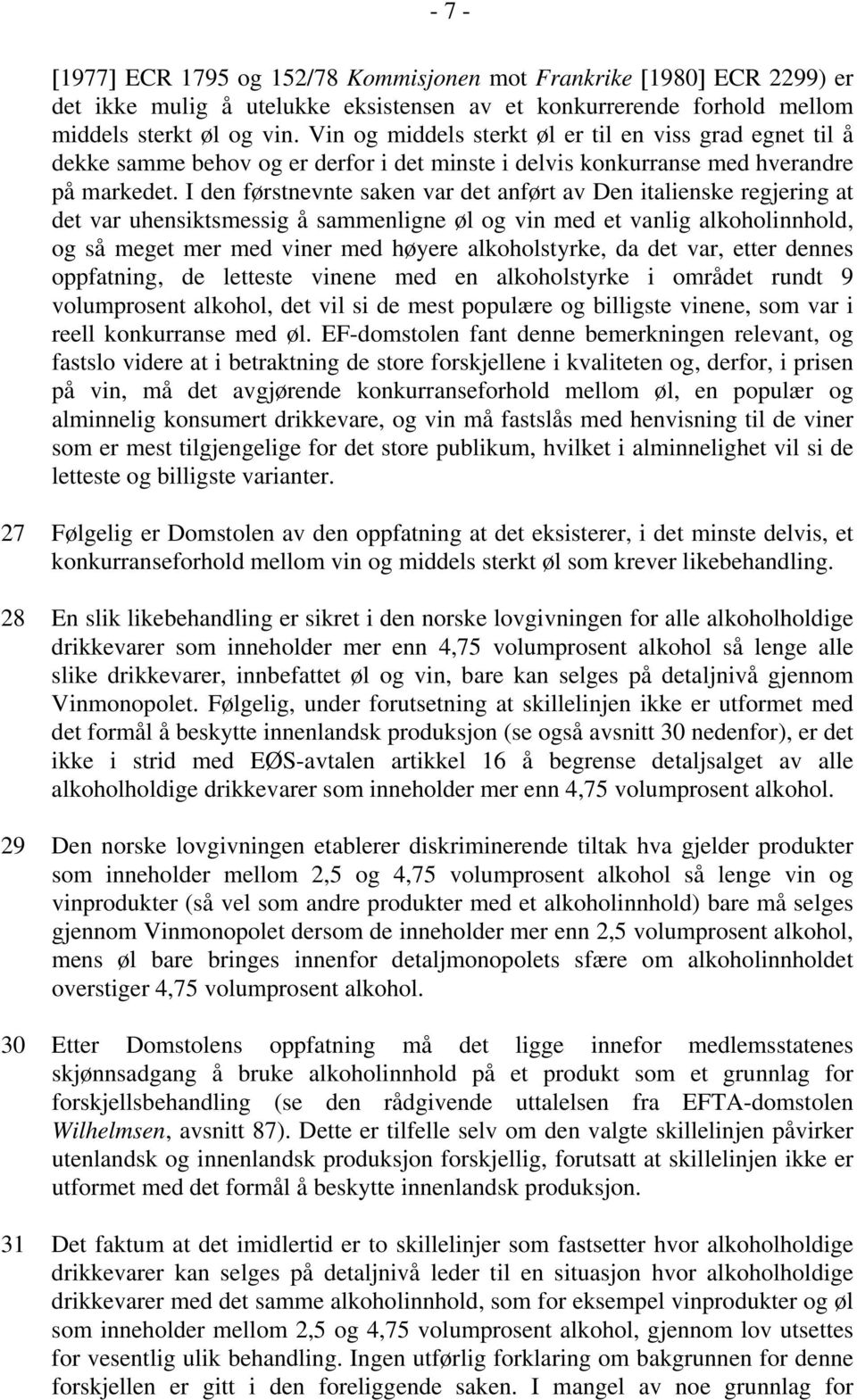 I den førstnevnte saken var det anført av Den italienske regjering at det var uhensiktsmessig å sammenligne øl og vin med et vanlig alkoholinnhold, og så meget mer med viner med høyere alkoholstyrke,