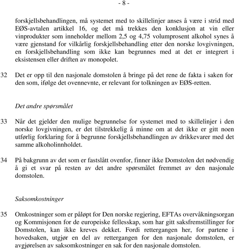 eller driften av monopolet. 32 Det er opp til den nasjonale domstolen å bringe på det rene de fakta i saken for den som, ifølge det ovennevnte, er relevant for tolkningen av EØS-retten.