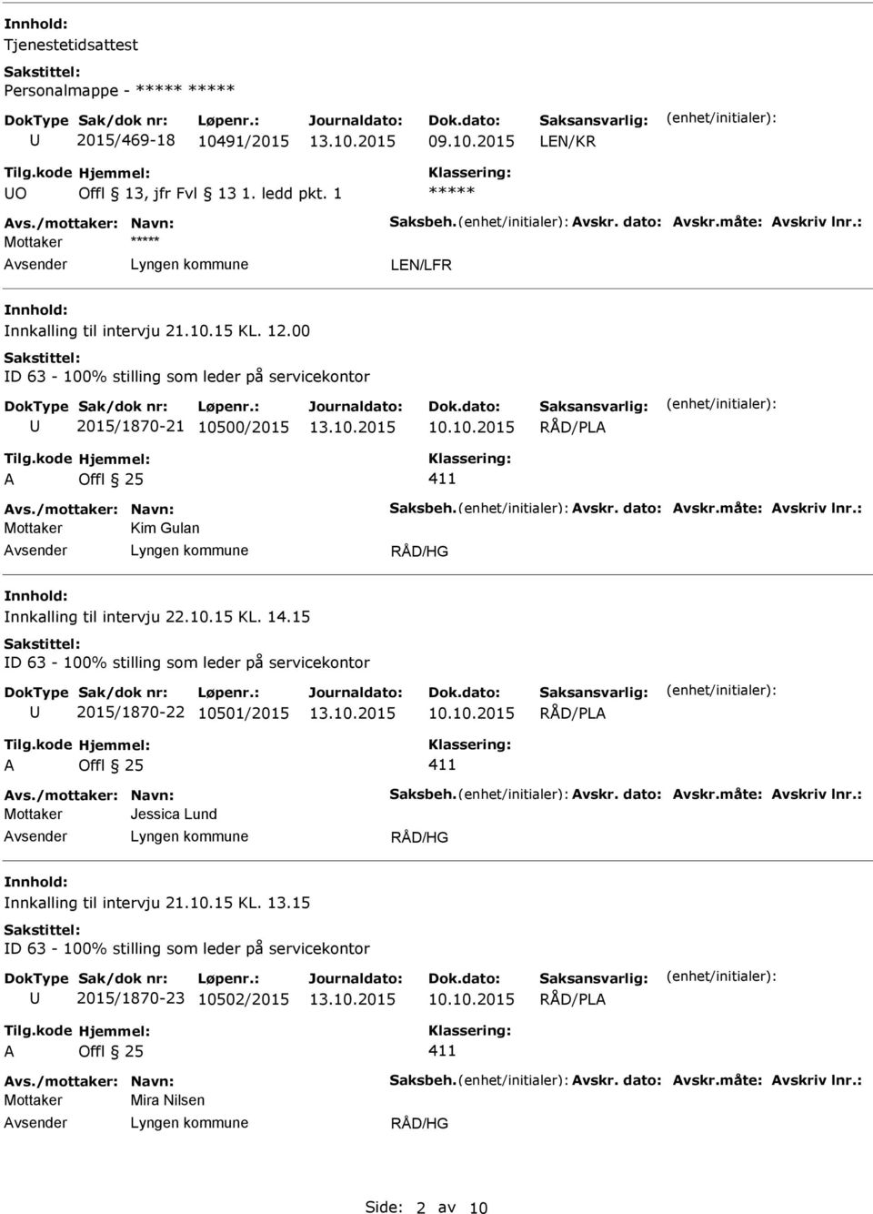 : Kim Gulan RÅD/HG nnkalling til intervju 22.10.15 KL. 14.15 D 63-100% stilling som leder på servicekontor 2015/1870-22 10501/2015 10.10.2015 A Offl 25 411 Avs./mottaker: Navn: Saksbeh. Avskr.