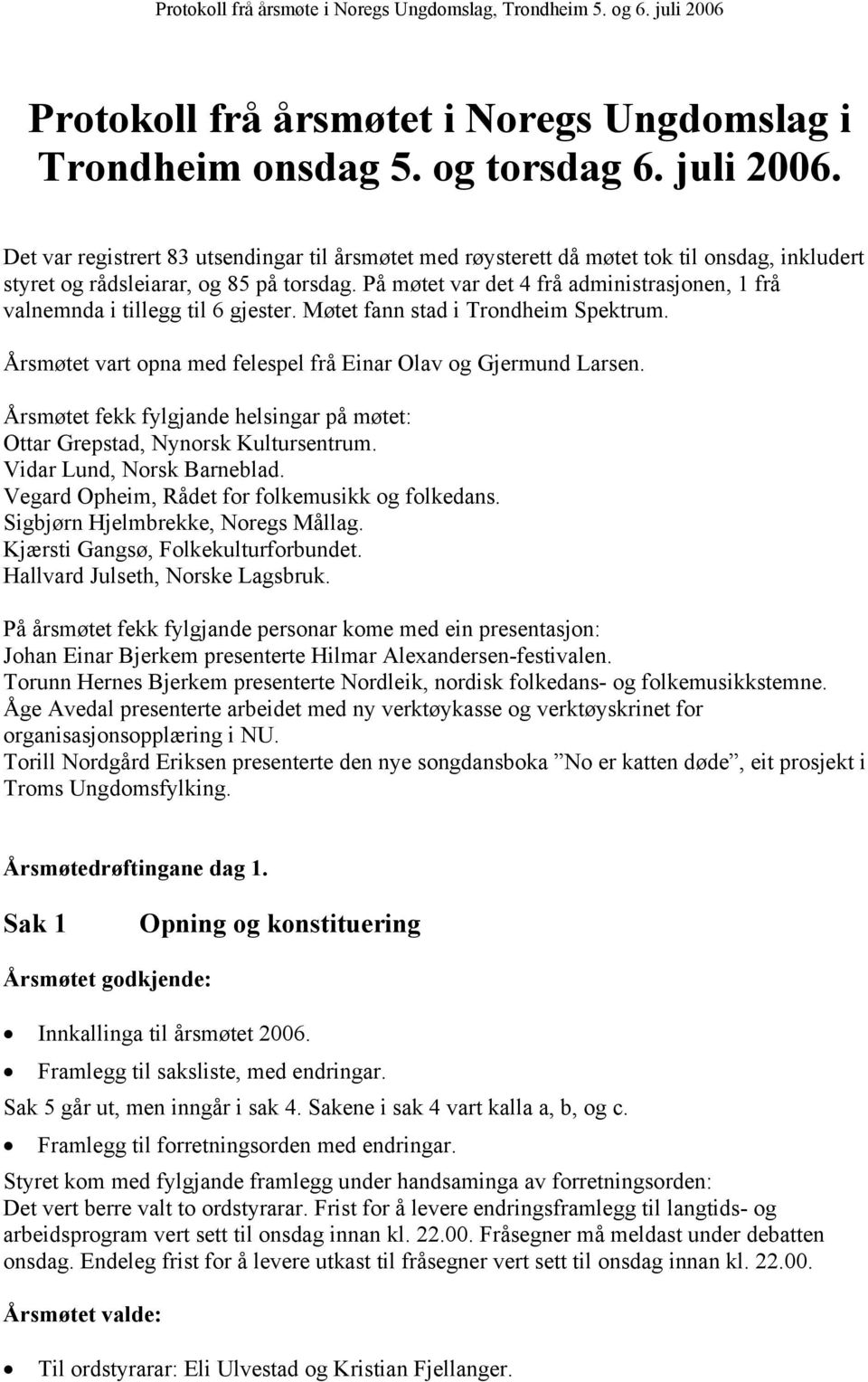 Det var registrert 83 utsendingar til årsmøtet med røysterett då møtet tok til onsdag, inkludert styret og rådsleiarar, og 85 på torsdag.