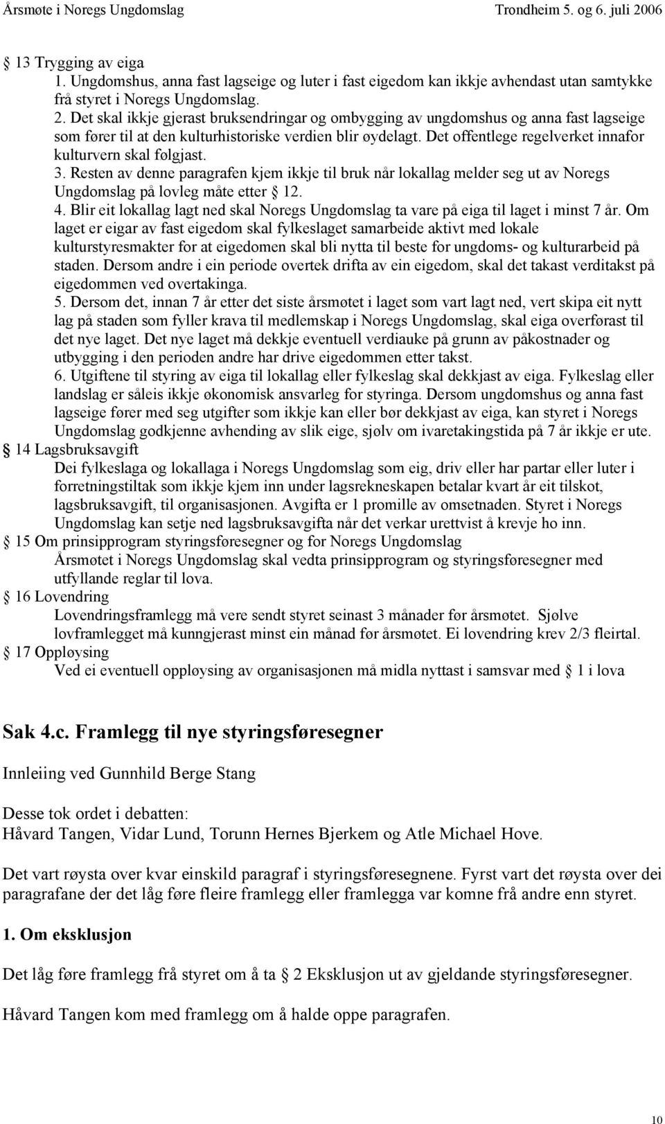 Det offentlege regelverket innafor kulturvern skal følgjast. 3. Resten av denne paragrafen kjem ikkje til bruk når lokallag melder seg ut av Noregs Ungdomslag på lovleg måte etter 12. 4.