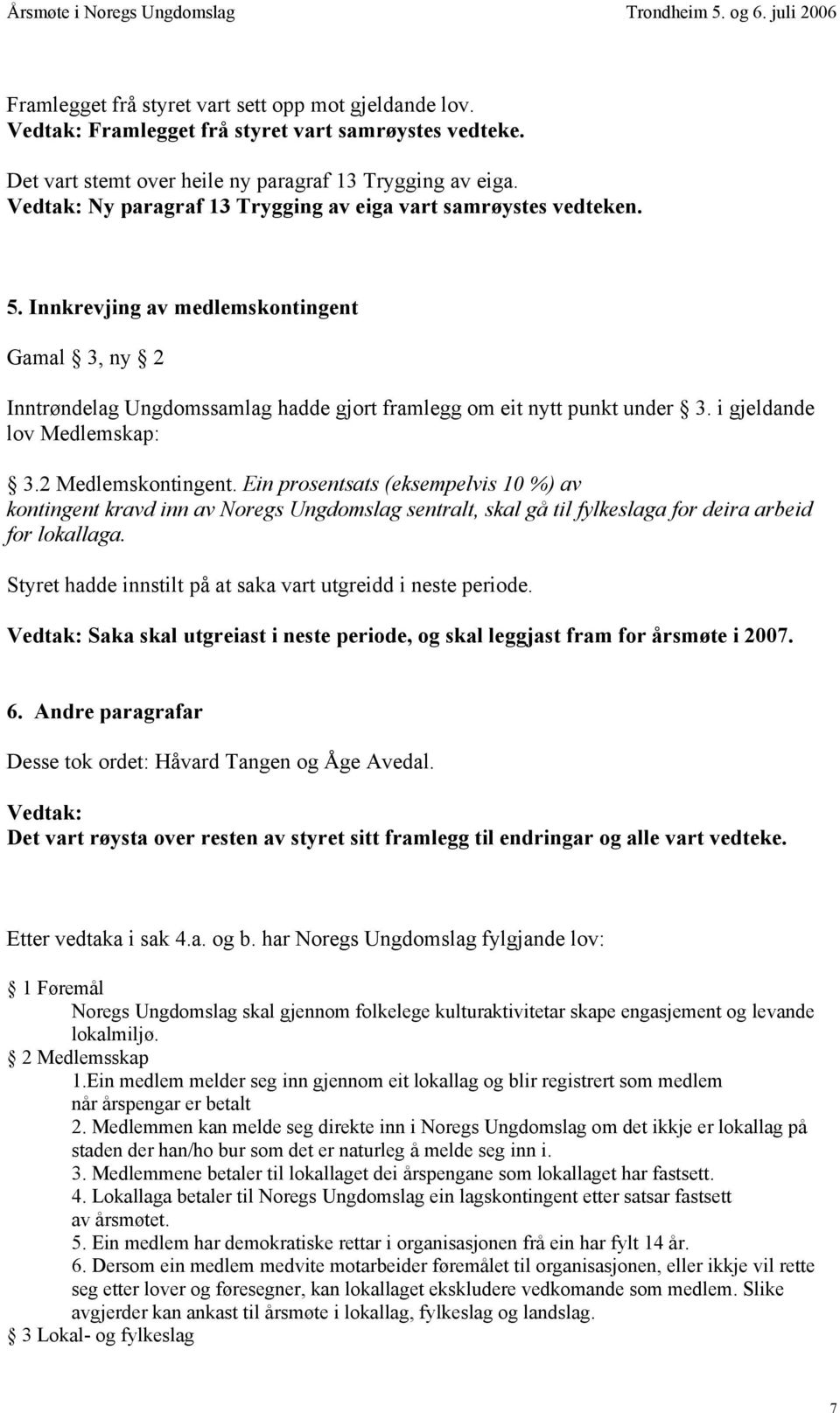 i gjeldande lov Medlemskap: 3.2 Medlemskontingent. Ein prosentsats (eksempelvis 10 %) av kontingent kravd inn av Noregs Ungdomslag sentralt, skal gå til fylkeslaga for deira arbeid for lokallaga.