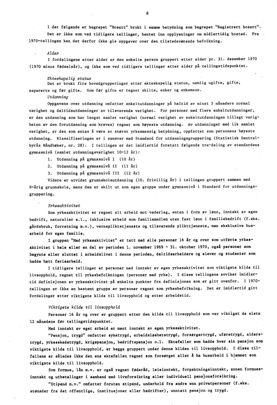 desember 1970 (1970 minus fødselsår), og ikke som ved tidligere tellinger etter alder på tellingstidspunktet.