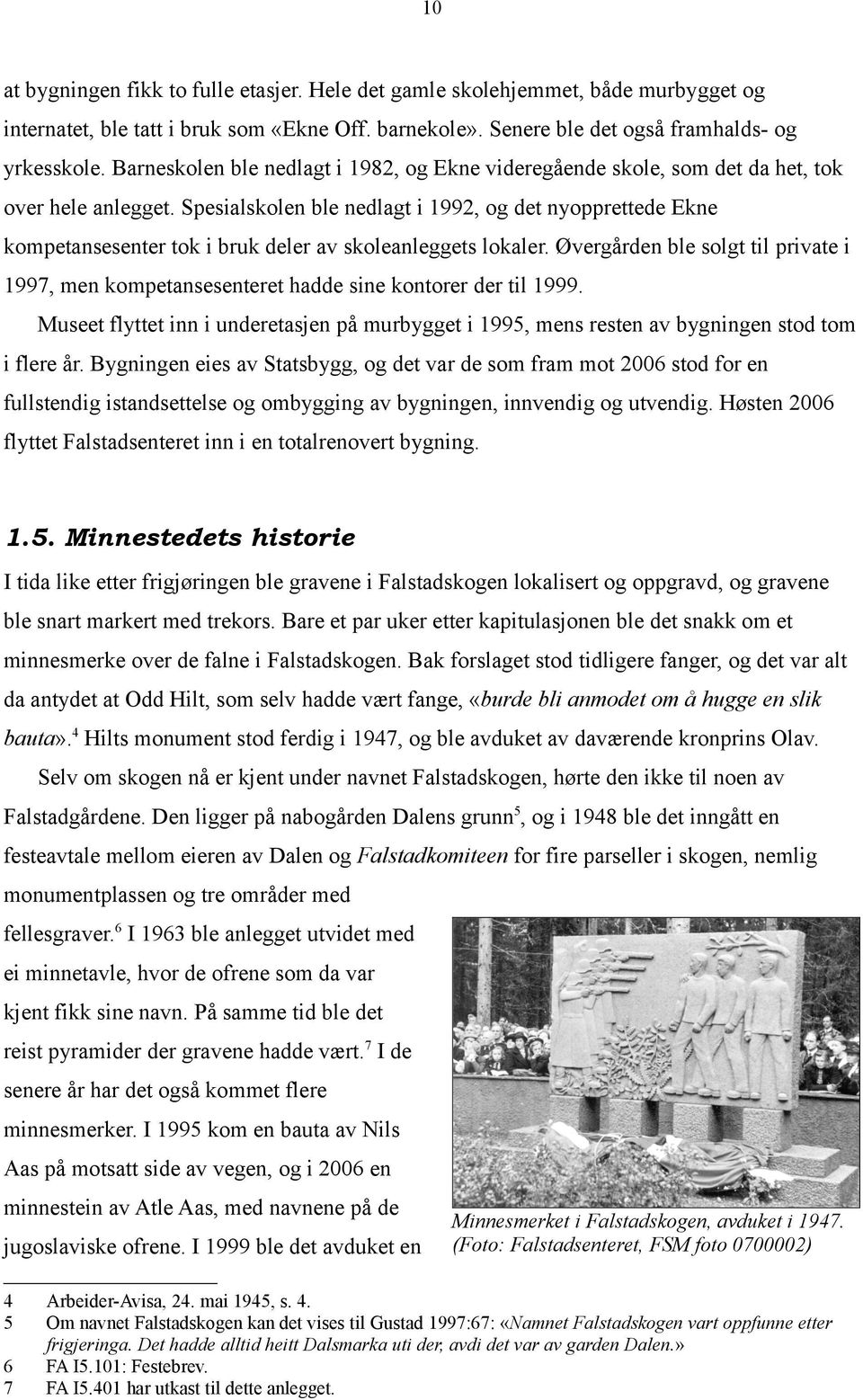 Øvergården ble solg il privae i 997, men ompeansesenere hadde sine onorer der il 999. Musee flye inn i undereasjen på murbygge i 99, mens resen av bygningen sod om i flere år.