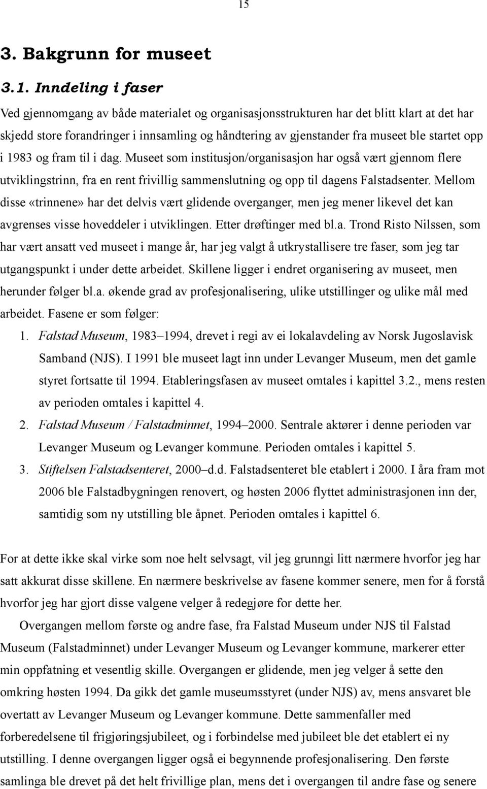 fram il i dag. Musee som insiusjon/organisasjon har også vær gjennom flere uvilingsrinn, fra en ren frivillig sammensluning og opp il dagens Falsadsener.