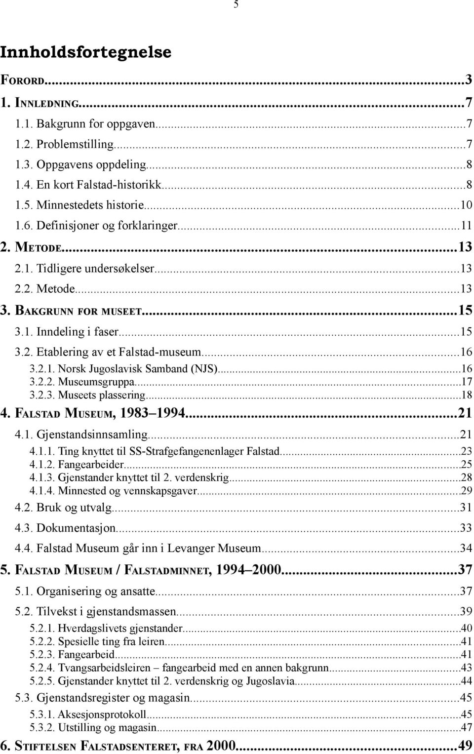 ..7... Musees plassering...8 4. FALSTAD MUSEUM, 98 994... 4.. Gjensandsinnsamling... 4... Ting nye il SS-Srafgefangenenlager Falsad... 4... Fangearbeider... 4... Gjensander nye il. verdensrig...8 4..4. Minnesed og vennsapsgaver.