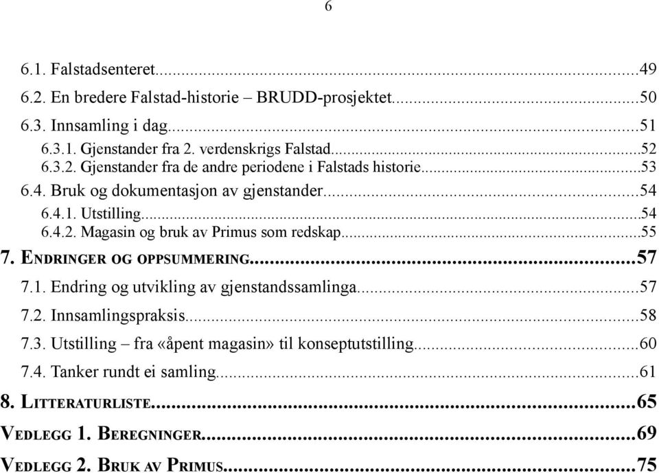 . Endring og uviling av gjensandssamlinga...7 7.. Innsamlingsprasis...8 7.. Usilling fra «åpen magasin» il onsepusilling...60 7.4.