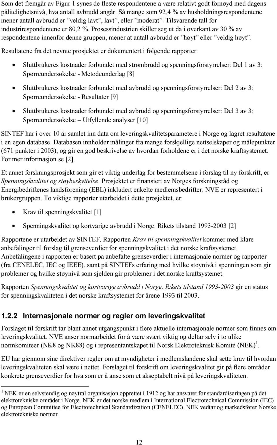 Prosessindustrien skiller seg ut da i overkant av 30 % av respondentene innenfor denne gruppen, mener at antall avbrudd er høyt eller veldig høyt.