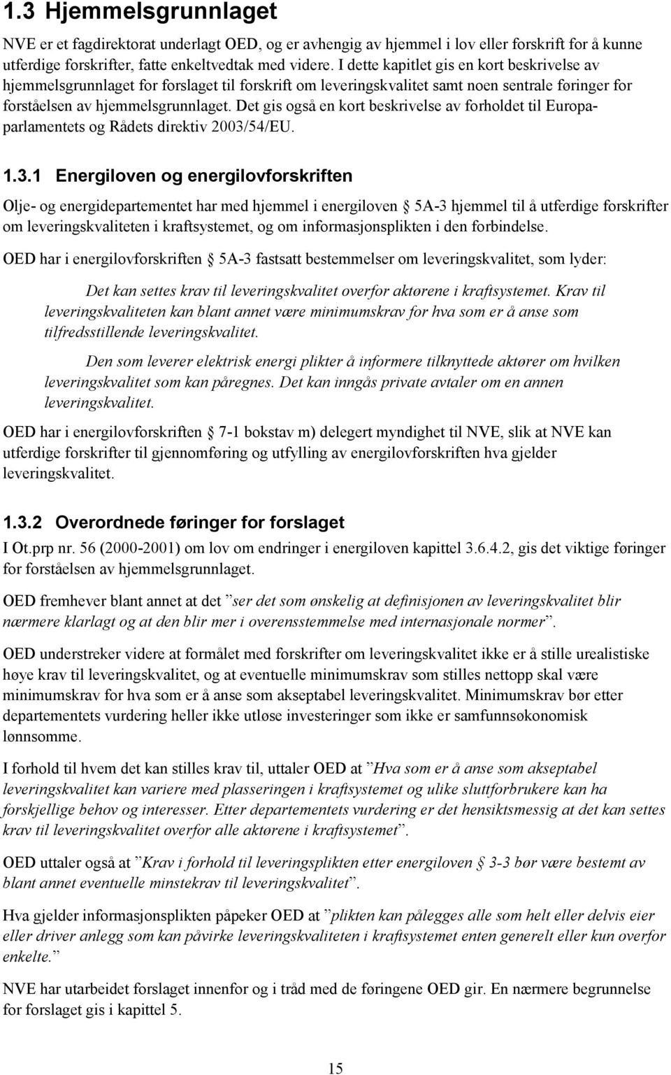 Det gis også en kort beskrivelse av forholdet til Europaparlamentets og Rådets direktiv 2003/