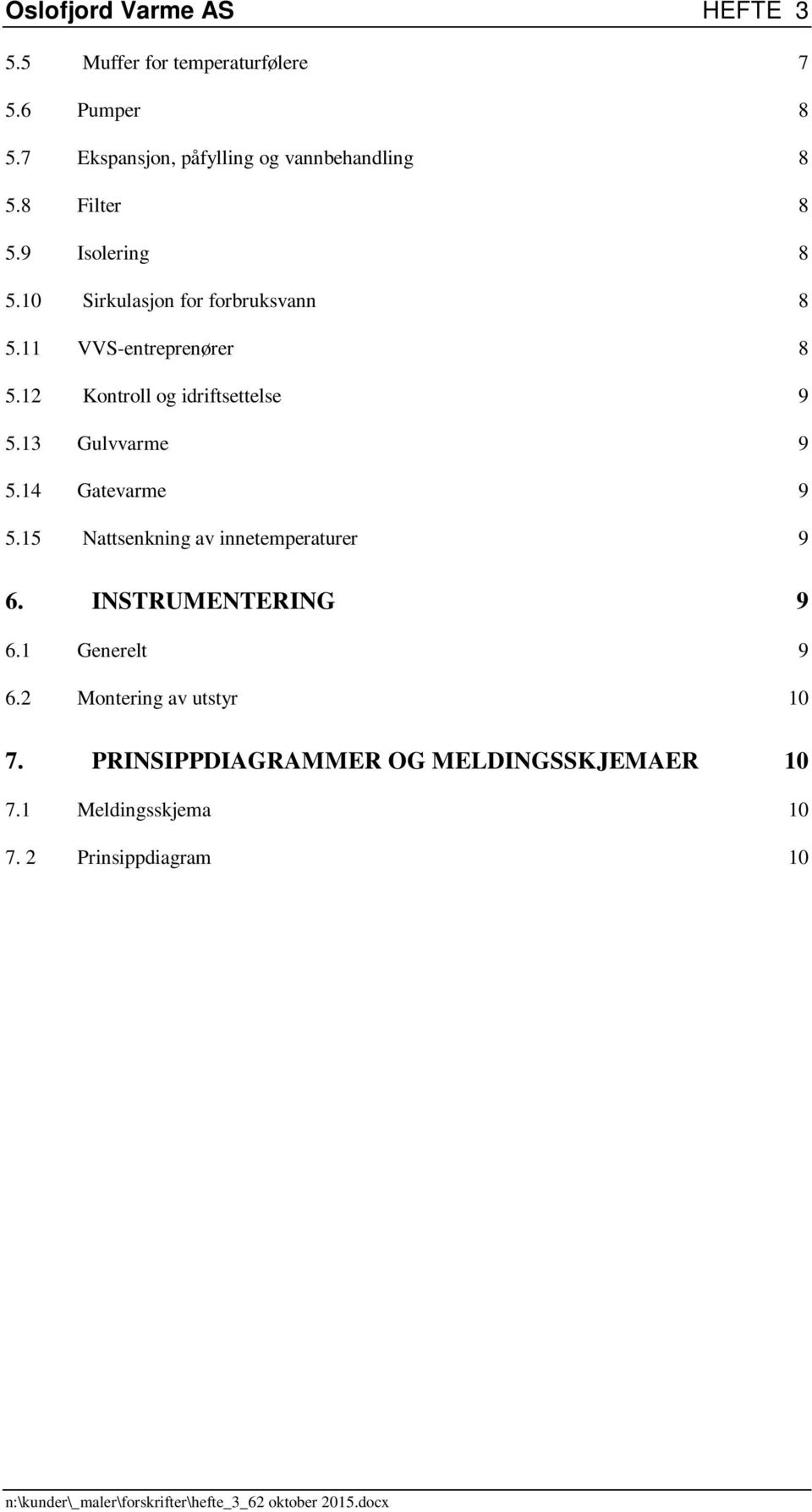 11 VVS-entreprenører 8 5.12 Kontroll og idriftsettelse 9 5.13 Gulvvarme 9 5.14 Gatevarme 9 5.