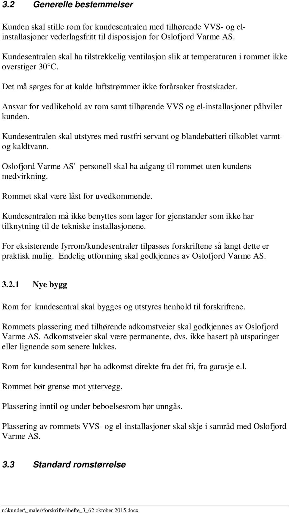 Ansvar for vedlikehold av rom samt tilhørende VVS og el-installasjoner påhviler kunden. Kundesentralen skal utstyres med rustfri servant og blandebatteri tilkoblet varmtog kaldtvann.