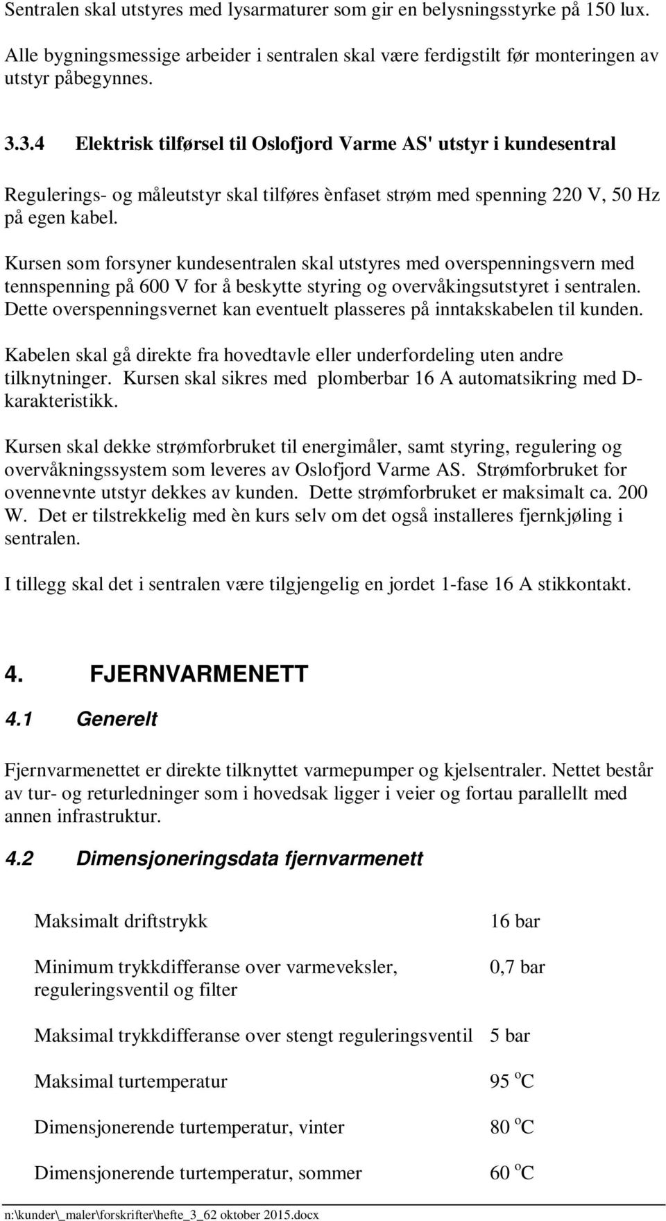 Kursen som forsyner kundesentralen skal utstyres med overspenningsvern med tennspenning på 600 V for å beskytte styring og overvåkingsutstyret i sentralen.