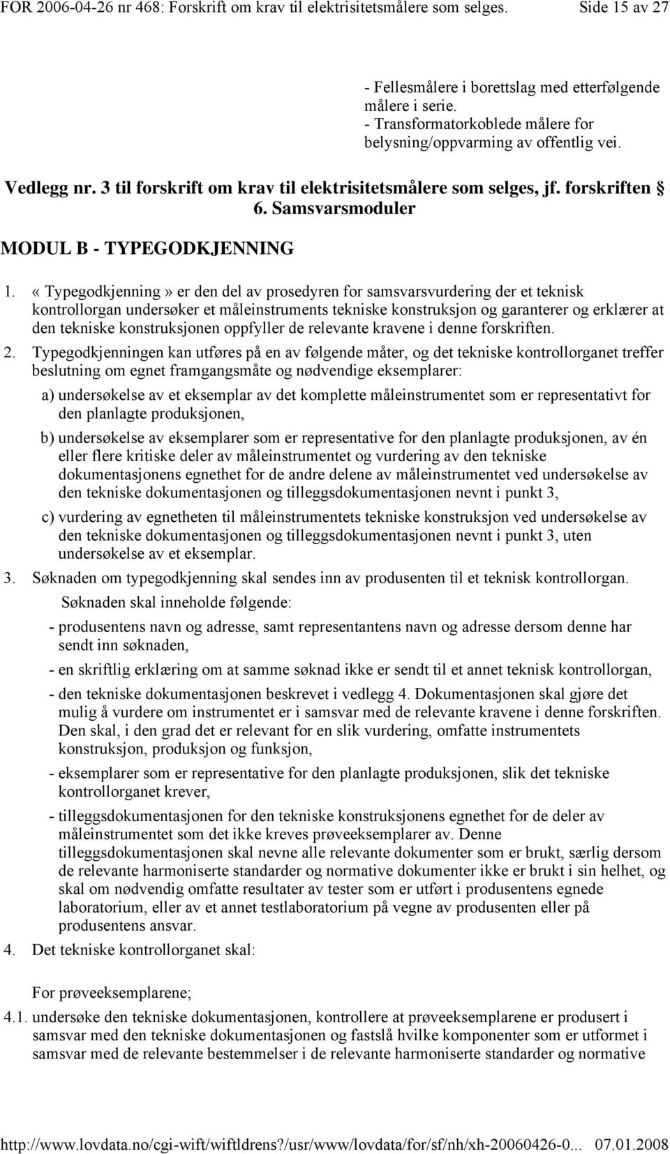 «Typegodkjenning» er den del av prosedyren for samsvarsvurdering der et teknisk kontrollorgan undersøker et måleinstruments tekniske konstruksjon og garanterer og erklærer at den tekniske