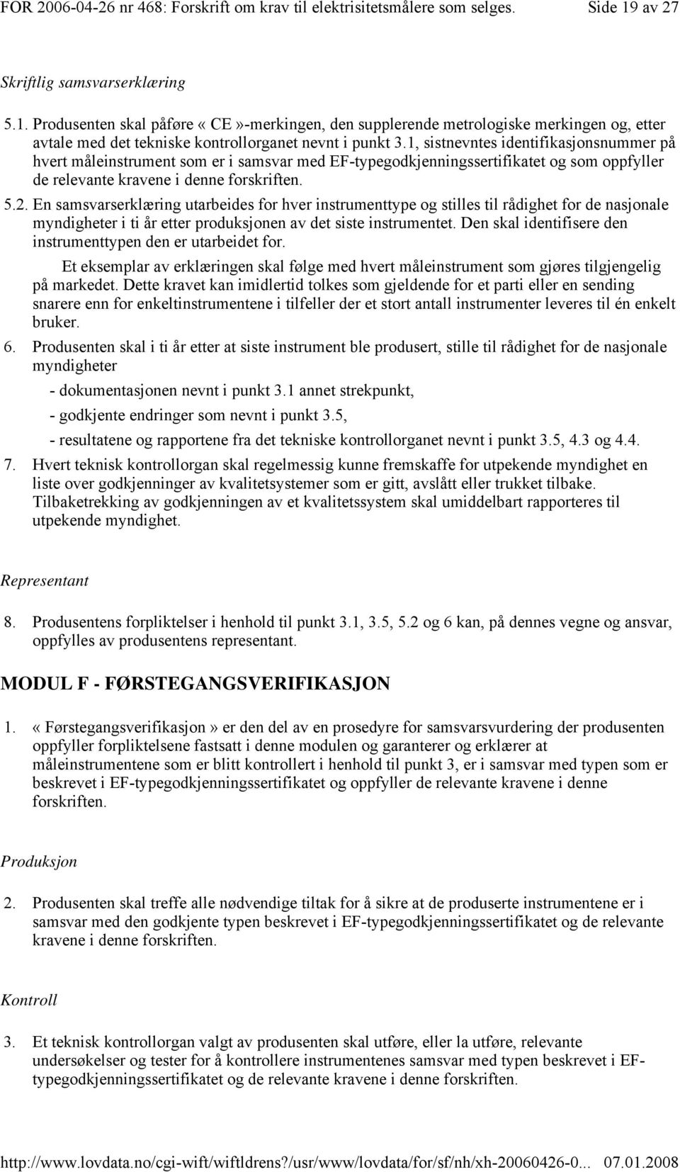 En samsvarserklæring utarbeides for hver instrumenttype og stilles til rådighet for de nasjonale myndigheter i ti år etter produksjonen av det siste instrumentet.