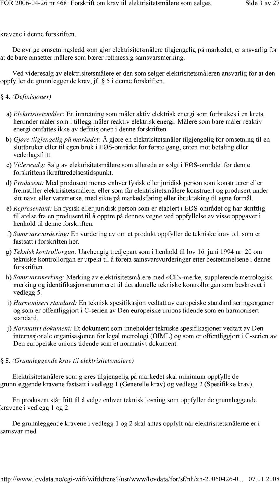 Ved videresalg av elektrisitetsmålere er den som selger elektrisitetsmåleren ansvarlig for at den oppfyller de grunnleggende krav, jf. 5 i denne forskriften. 4.