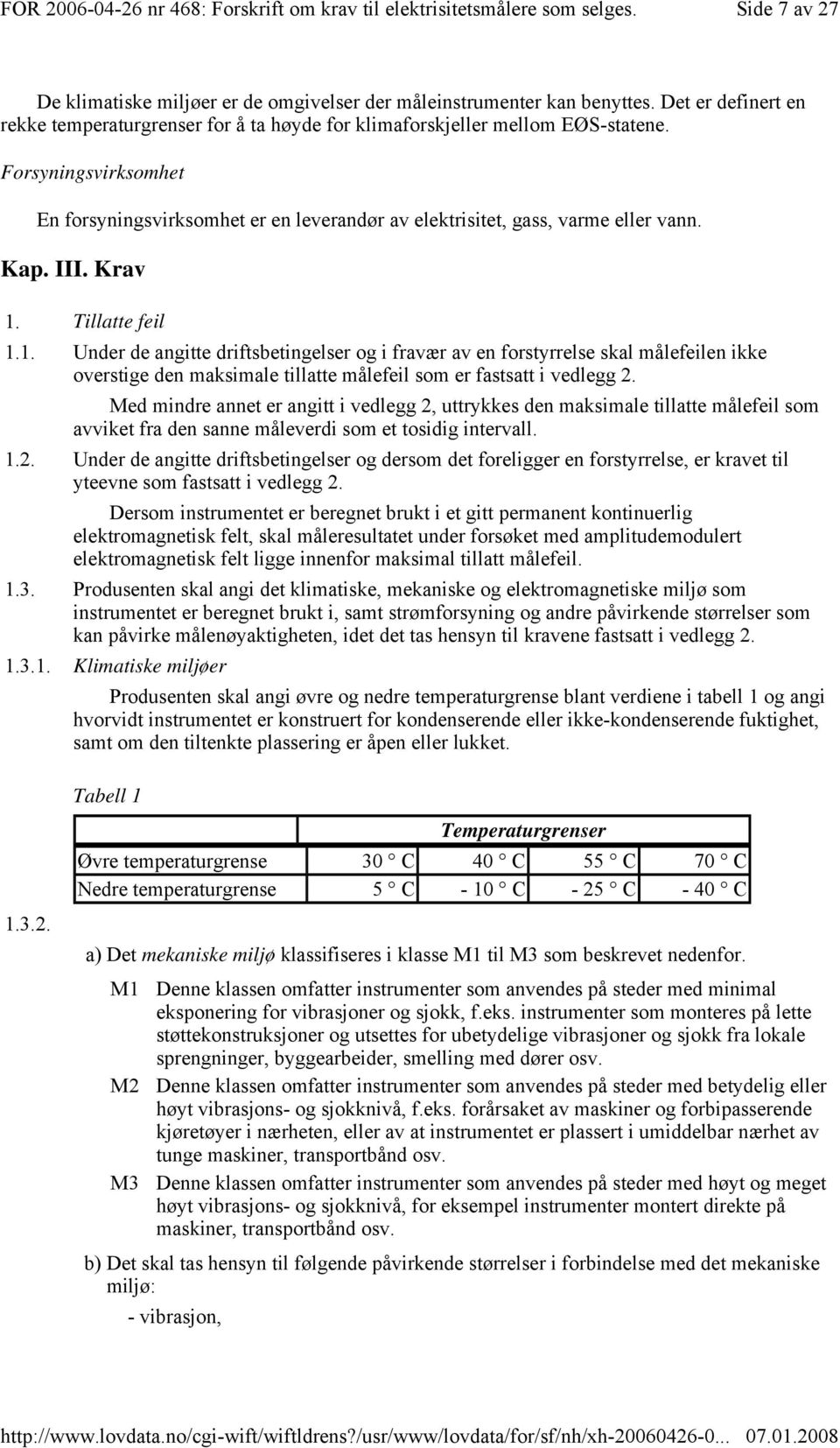 Tillatte feil 1.1. Under de angitte driftsbetingelser og i fravær av en forstyrrelse skal målefeilen ikke overstige den maksimale tillatte målefeil som er fastsatt i vedlegg 2.