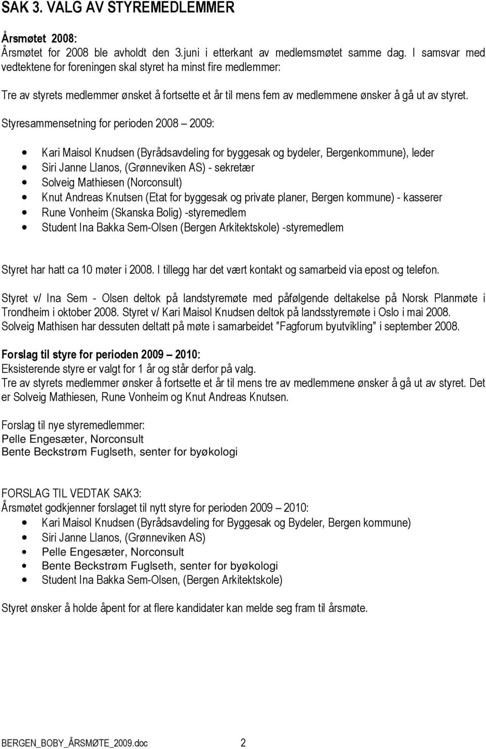 Styresammensetning for perioden 2008 2009: Kari Maisol Knudsen (Byrådsavdeling for byggesak og bydeler, Bergenkommune), leder Siri Janne Llanos, (Grønneviken AS) - sekretær Solveig Mathiesen
