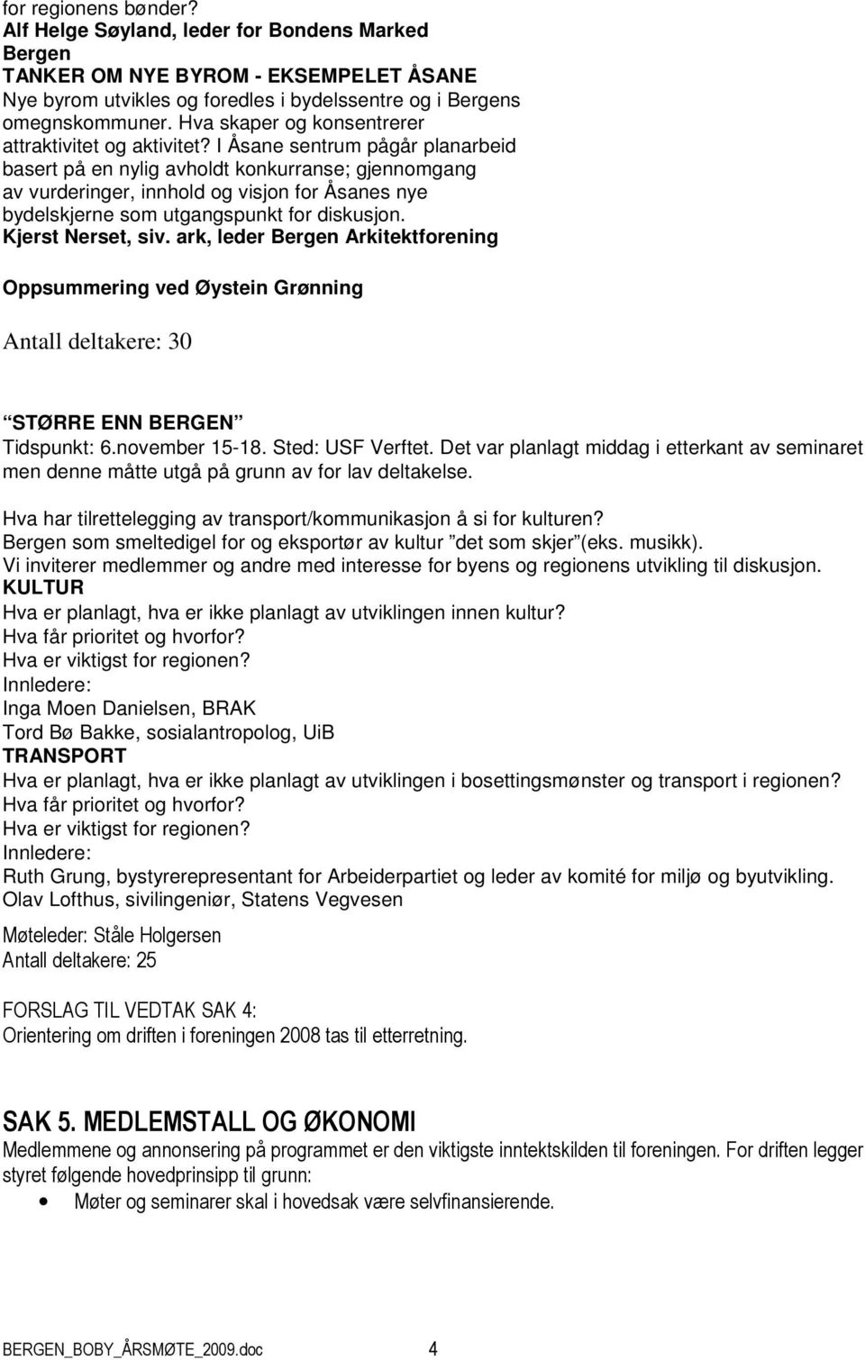 I Åsane sentrum pågår planarbeid basert på en nylig avholdt konkurranse; gjennomgang av vurderinger, innhold og visjon for Åsanes nye bydelskjerne som utgangspunkt for diskusjon. Kjerst Nerset, siv.