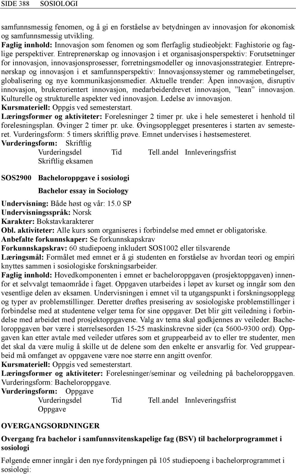 Entreprenørskap og innovasjon i et organisasjonsperspektiv: Forutsetninger for innovasjon, innovasjonsprosesser, forretningsmodeller og innovasjonsstrategier.