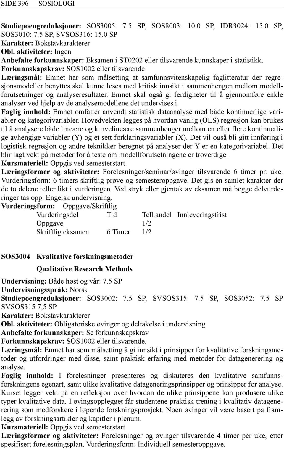 Forkunnskapskrav: SOS1002 eller tilsvarende Læringsmål: Emnet har som målsetting at samfunnsvitenskapelig faglitteratur der regresjonsmodeller benyttes skal kunne leses med kritisk innsikt i