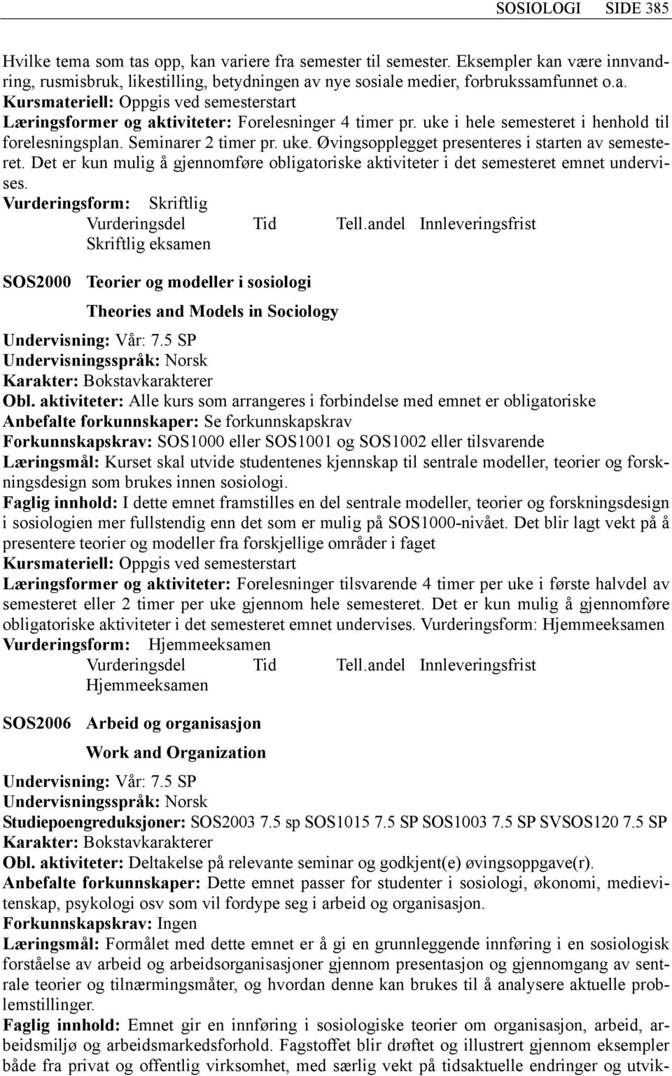 Det er kun mulig å gjennomføre obligatoriske aktiviteter i det semesteret emnet undervises.