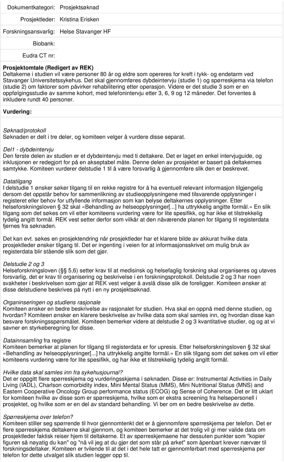 Videre er det studie 3 som er en oppfølgingsstudie av samme kohort, med telefonintervju etter 3, 6, 9 og 12 måneder. Det forventes å inkludere rundt 40 personer.