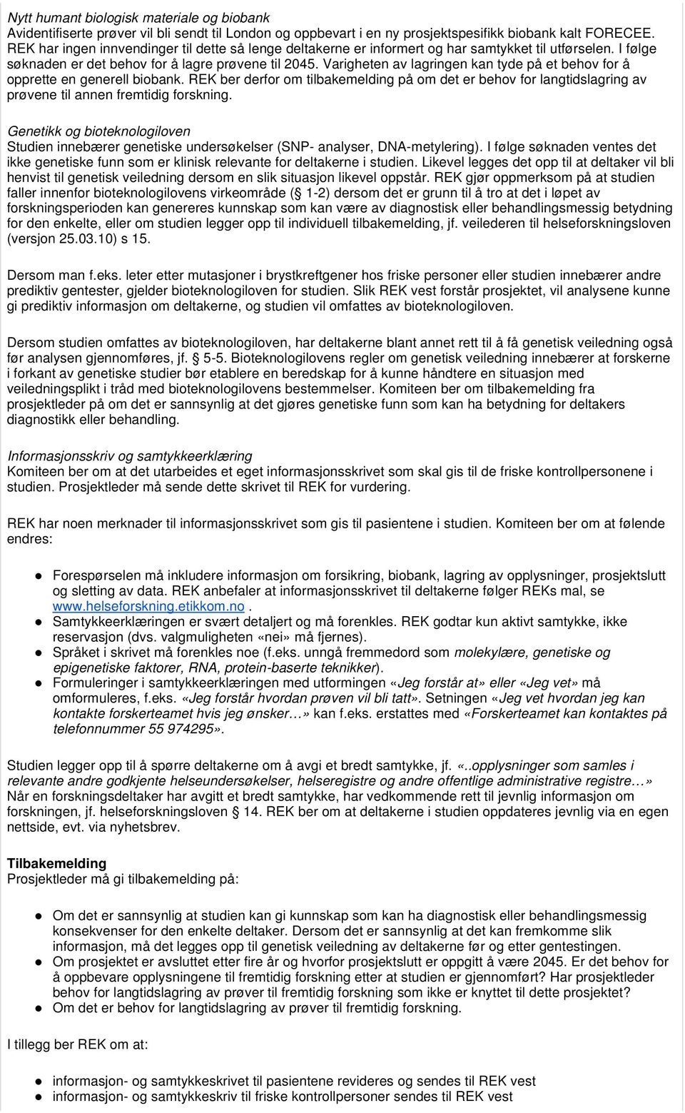 Varigheten av lagringen kan tyde på et behov for å opprette en generell biobank. REK ber derfor om tilbakemelding på om det er behov for langtidslagring av prøvene til annen fremtidig forskning.