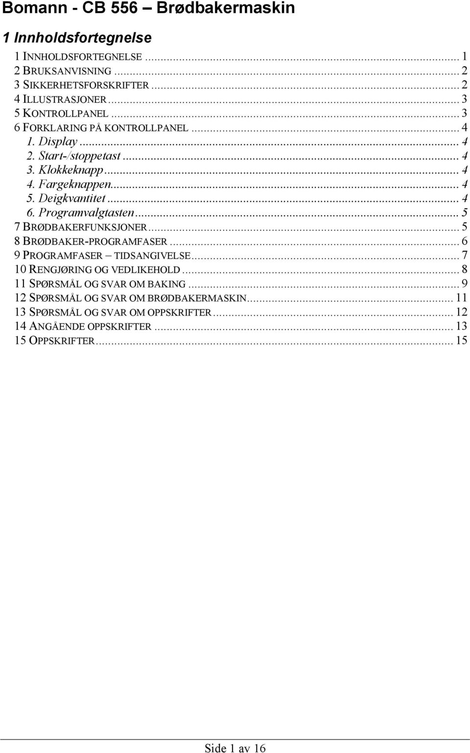 .. 4 6. Programvalgtasten... 5 7 BRØDBAKERFUNKSJONER... 5 8 BRØDBAKER-PROGRAMFASER... 6 9 PROGRAMFASER TIDSANGIVELSE... 7 10 RENGJØRING OG VEDLIKEHOLD.