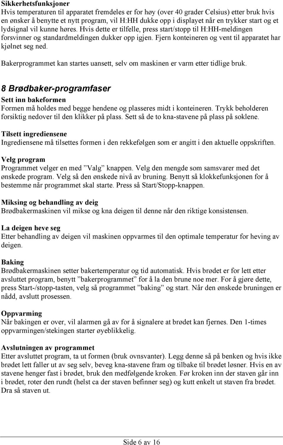 Fjern konteineren og vent til apparatet har kjølnet seg ned. Bakerprogrammet kan startes uansett, selv om maskinen er varm etter tidlige bruk.