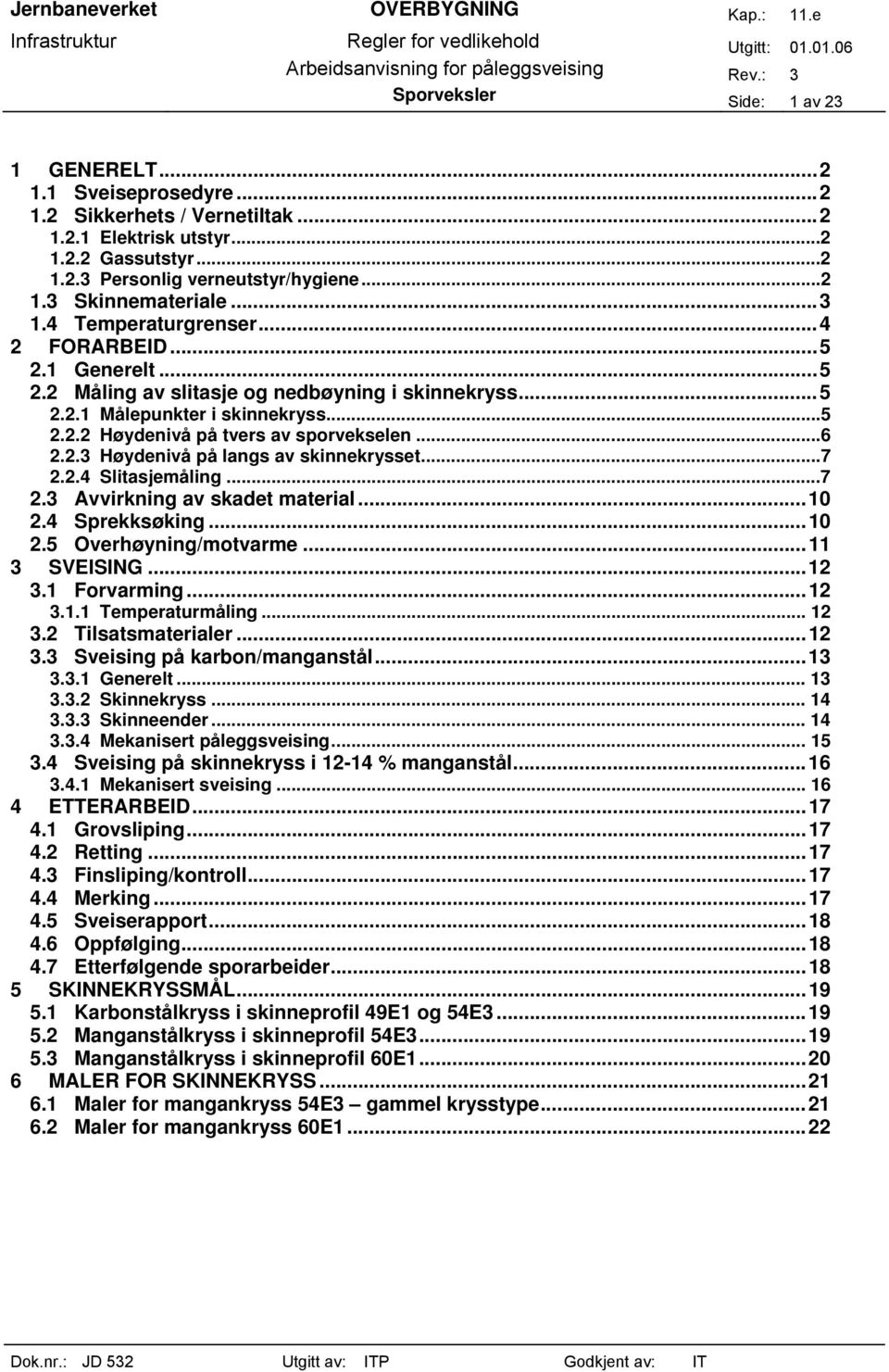 ..6 2.2.3 Høydenivå på langs av skinnekrysset...7 2.2.4 Slitasjemåling...7 2.3 Avvirkning av skadet material...10 2.4 Sprekksøking...10 2.5 Overhøyning/motvarme...11 3 SVEISING...12 3.1 Forvarming.