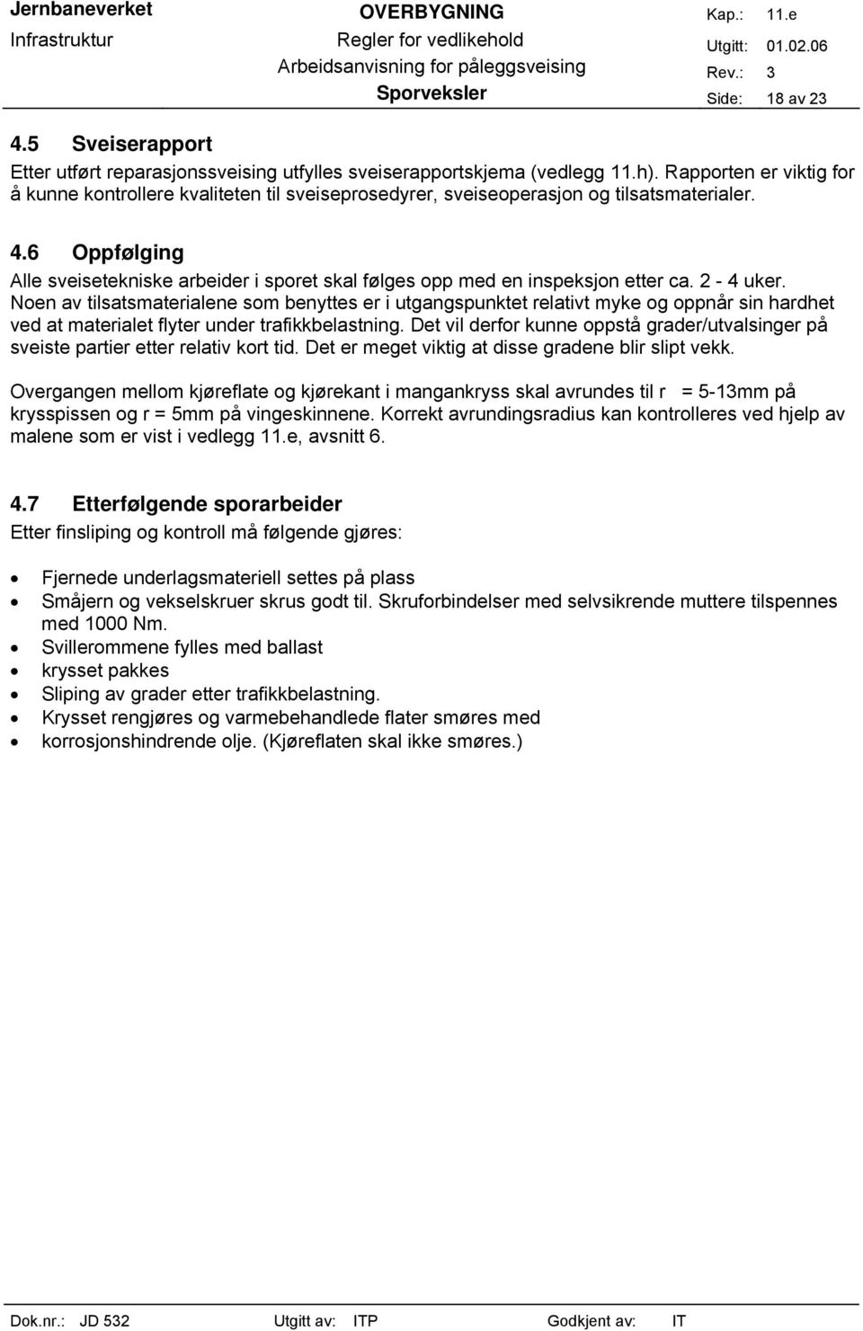 6 Oppfølging Alle sveisetekniske arbeider i sporet skal følges opp med en inspeksjon etter ca. 2-4 uker.