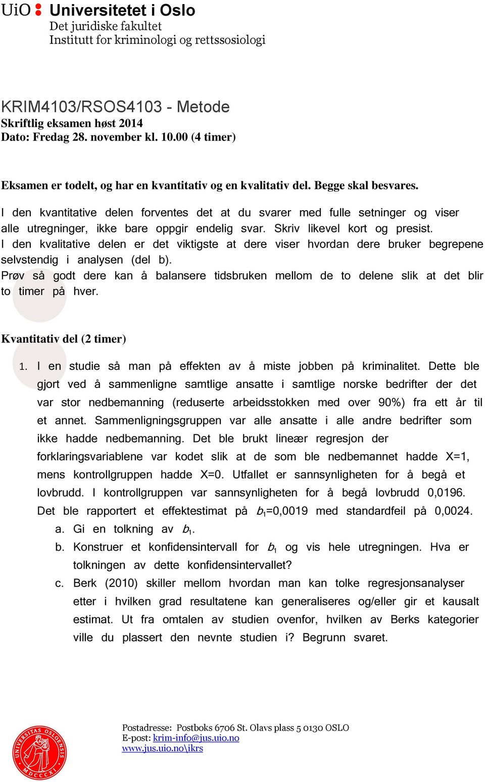 I den kvantitative delen forventes det at du svarer med fulle setninger og viser alle utregninger, ikke bare oppgir endelig svar. Skriv likevel kort og presist.