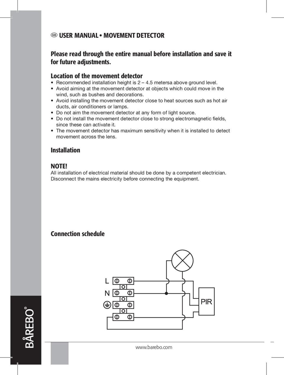 Avoid installing the movement detector close to heat sources such as hot air ducts, air conditioners or lamps. Do not aim the movement detector at any form of light source.