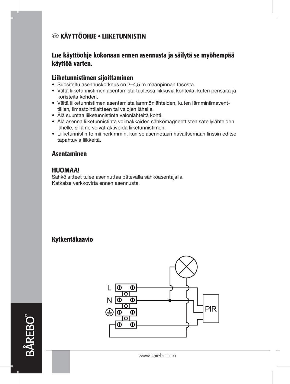 Vältä liiketunnistimen asentamista lämmönlähteiden, kuten lämminilmaventtiilien, ilmastointilaitteen tai valojen lähelle. Älä suuntaa liiketunnistinta valonlähteitä kohti.